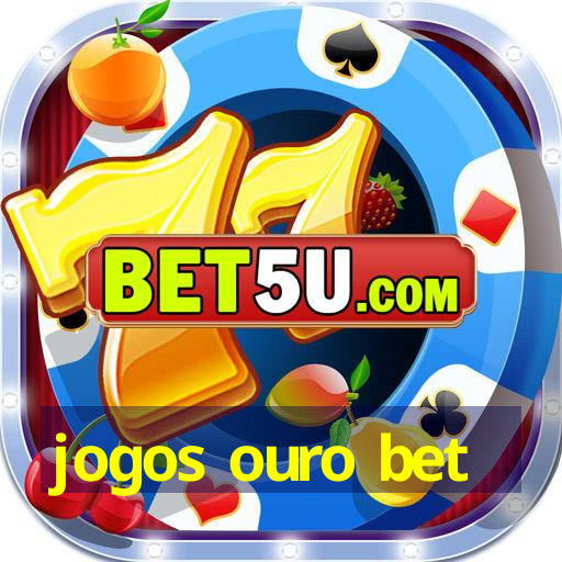 jogos ouro bet